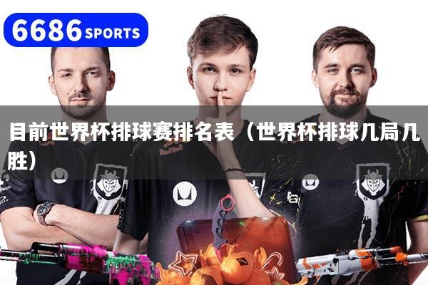 目前世界杯排球赛排名表(世界杯排球几局几胜)