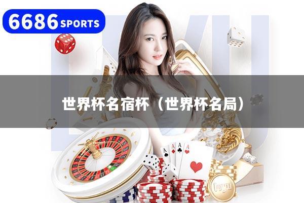 世界杯名宿杯（世界杯名局）