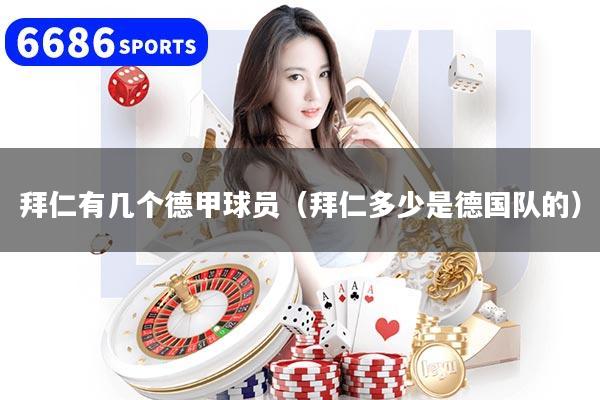 拜仁有几个德甲球员（拜仁多少是德国队的）