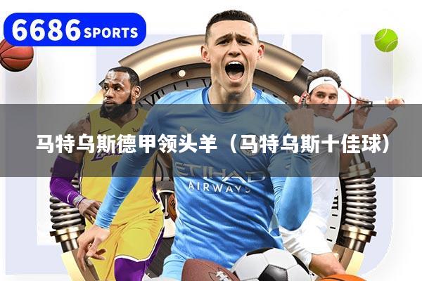 马特乌斯德甲领头羊(马特乌斯十佳球)